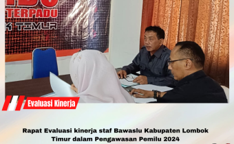 Rapat Evaluasi kinerja staf Bawaslu Kabupaten Lombok Timur dalam Pengawasan Pemilu 2024